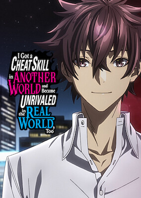 I Got a Cheat Skill in Another World and Became Unrivaled in the Real World, Too